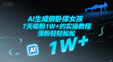AI生成俯卧撑女孩，7天吸粉1W+的实操教程， 涨粉轻轻松松-哦耶社群