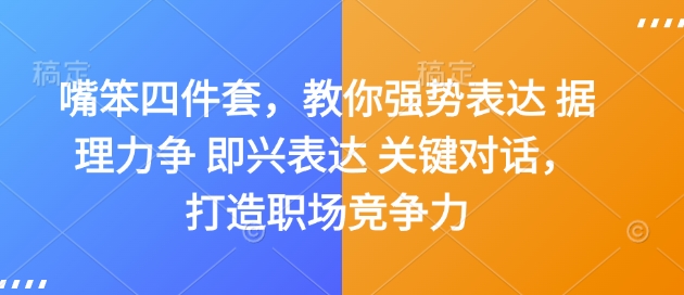 嘴笨四件套，教你强势表达 据理力争 即兴表达 关键对话，打造职场竞争力-哦耶社群