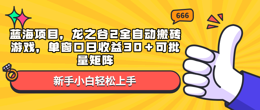 （13769期）蓝海项目，龙之谷2全自动搬砖游戏，单窗口日收益30＋可批量矩阵-哦耶社群