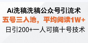 （13750期）Ai洗稿洗稿公众号引流术，五号三入池，平均阅读1W+，日引200+一人可搞...-哦耶社群