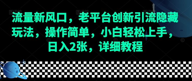 流量新风口，老平台创新引流隐藏玩法，操作简单，小白轻松上手，日入2张，详细教程-哦耶社群